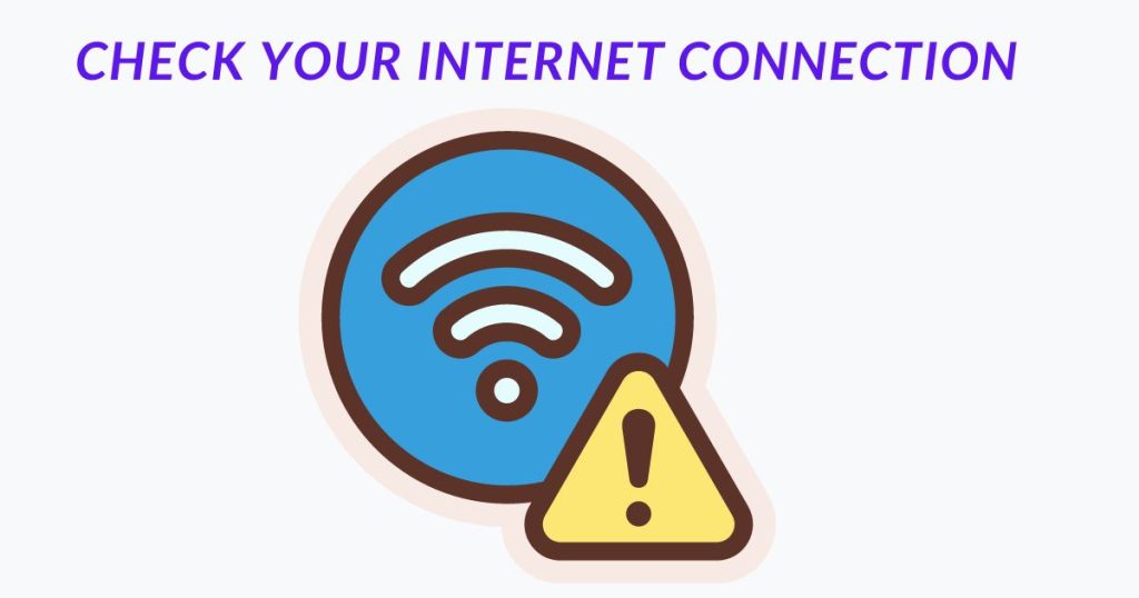 Check Your Internet Connection 